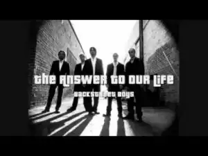 Backstreet Boys - The Answer To Our Life